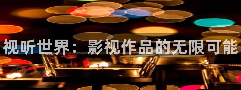电影天堂久久：视听世界：影视作品的无限可能